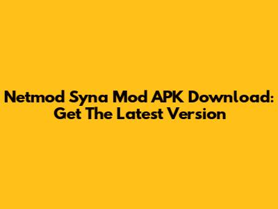 Netmod Syna Mod APK Download: Get The Latest Version