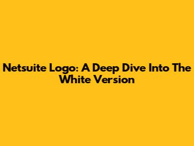 Netsuite Logo: A Deep Dive Into The White Version
