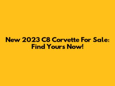 New 2023 C8 Corvette For Sale: Find Yours Now!