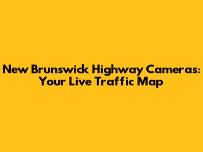 New Brunswick Highway Cameras: Your Live Traffic Map