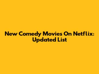New Comedy Movies On Netflix: Updated List