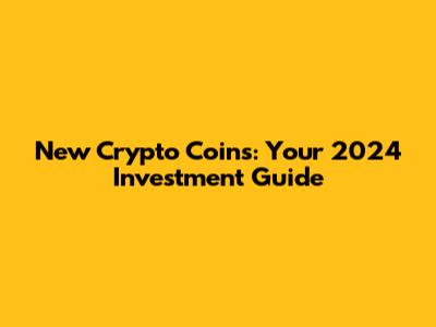 New Crypto Coins: Your 2024 Investment Guide