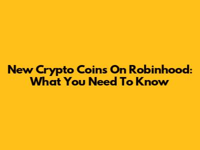 New Crypto Coins On Robinhood: What You Need To Know