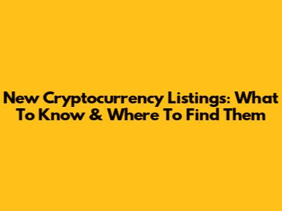 New Cryptocurrency Listings: What To Know & Where To Find Them