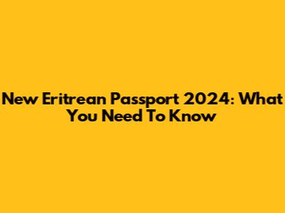 New Eritrean Passport 2024: What You Need To Know