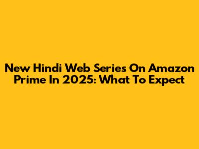 New Hindi Web Series On Amazon Prime In 2025: What To Expect