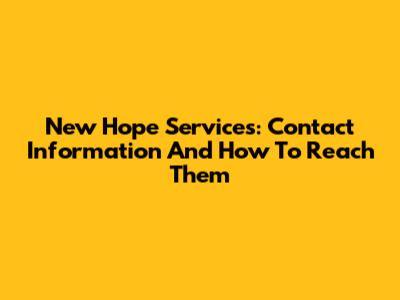 New Hope Services: Contact Information And How To Reach Them