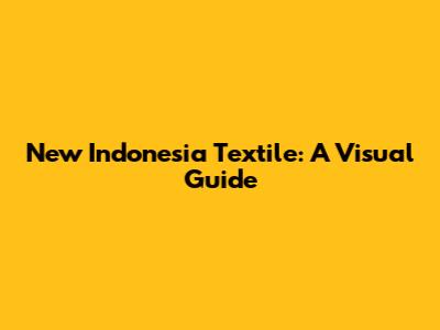 New Indonesia Textile: A Visual Guide