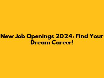 New Job Openings 2024: Find Your Dream Career!
