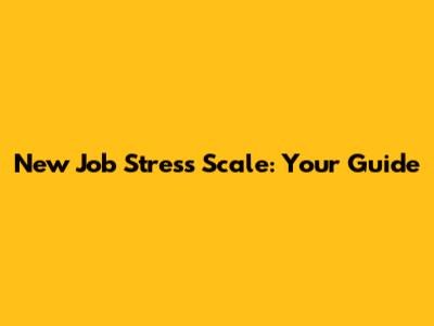 New Job Stress Scale: Your Guide
