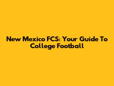 New Mexico FCS: Your Guide To College Football