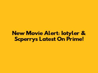 New Movie Alert: Iotyler & Scperry's Latest On Prime!