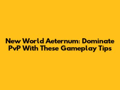 New World Aeternum: Dominate PvP With These Gameplay Tips
