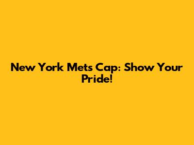 New York Mets Cap: Show Your Pride!