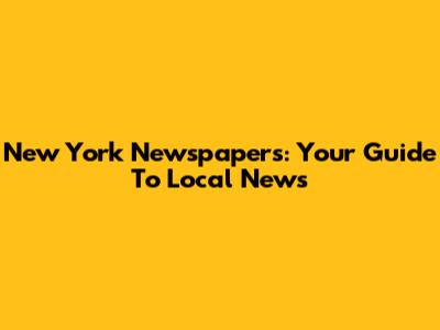 New York Newspapers: Your Guide To Local News