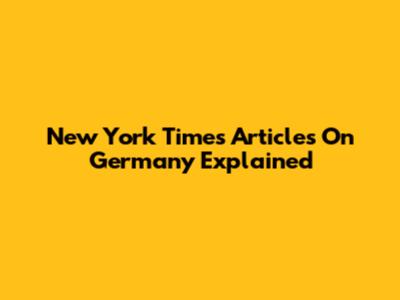 New York Times Articles On Germany Explained