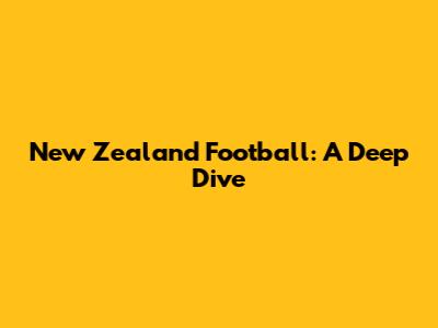 New Zealand Football: A Deep Dive