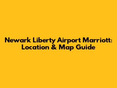 Newark Liberty Airport Marriott: Location & Map Guide