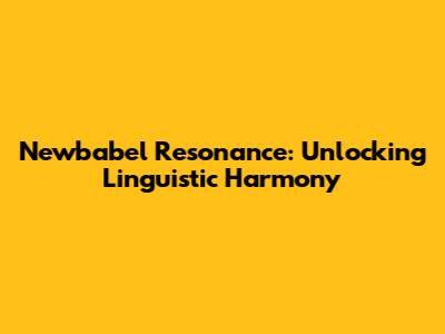 Newbabel Resonance: Unlocking Linguistic Harmony
