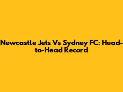 Newcastle Jets Vs Sydney FC: Head-to-Head Record