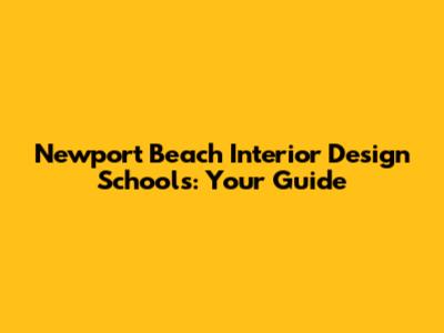 Newport Beach Interior Design Schools: Your Guide