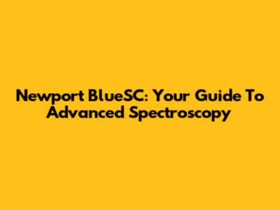 Newport BlueSC: Your Guide To Advanced Spectroscopy