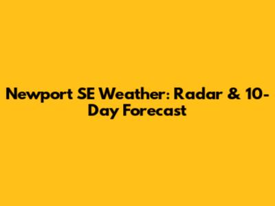Newport SE Weather: Radar & 10-Day Forecast