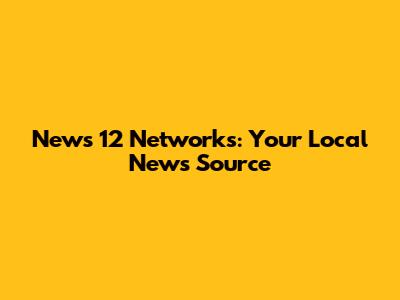 News 12 Networks: Your Local News Source