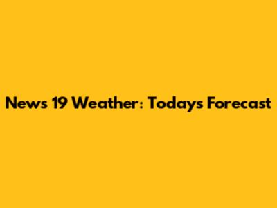 News 19 Weather: Today's Forecast