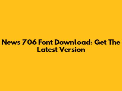 News 706 Font Download: Get The Latest Version