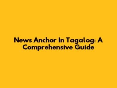 News Anchor In Tagalog: A Comprehensive Guide