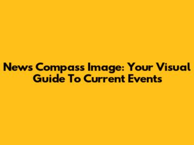 News Compass Image: Your Visual Guide To Current Events