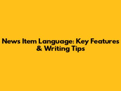 News Item Language: Key Features & Writing Tips