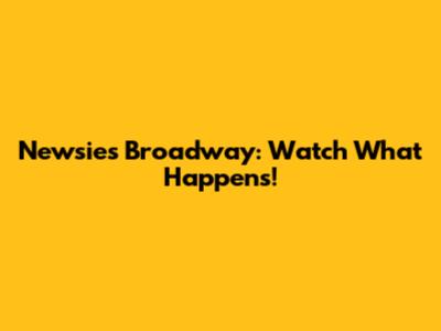 Newsies Broadway: Watch What Happens!