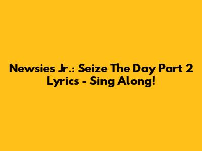 Newsies Jr.: Seize The Day Part 2 Lyrics - Sing Along!