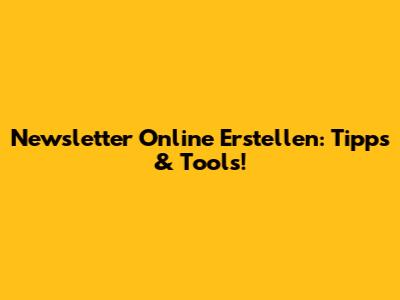 Newsletter Online Erstellen: Tipps & Tools!
