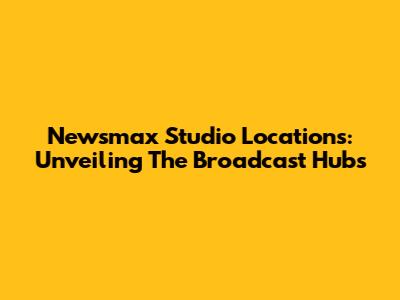 Newsmax Studio Locations: Unveiling The Broadcast Hubs