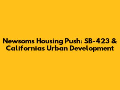 Newsom's Housing Push: SB-423 & California's Urban Development