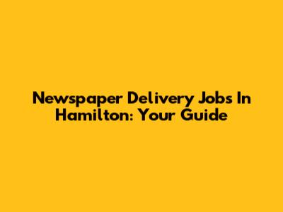 Newspaper Delivery Jobs In Hamilton: Your Guide