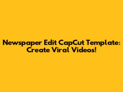 Newspaper Edit CapCut Template: Create Viral Videos!