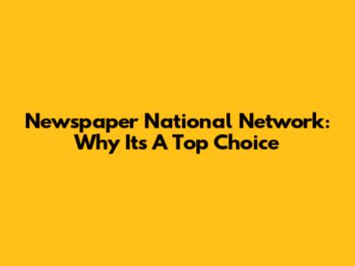 Newspaper National Network: Why It's A Top Choice