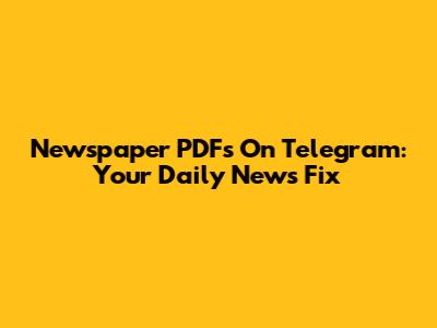 Newspaper PDFs On Telegram: Your Daily News Fix