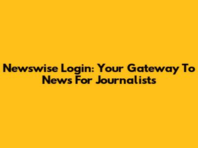 Newswise Login: Your Gateway To News For Journalists