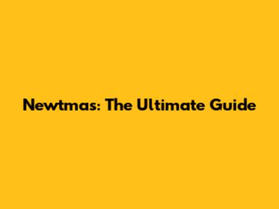 Newtmas: The Ultimate Guide