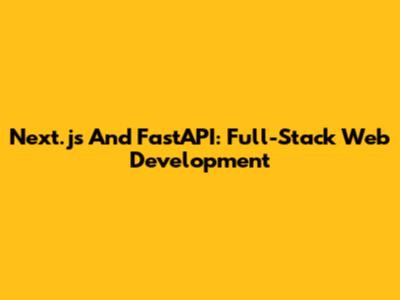 Next.js And FastAPI: Full-Stack Web Development