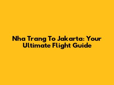 Nha Trang To Jakarta: Your Ultimate Flight Guide