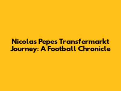 Nicolas Pepe's Transfermarkt Journey: A Football Chronicle