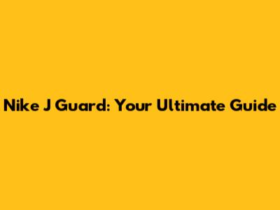 Nike J Guard: Your Ultimate Guide