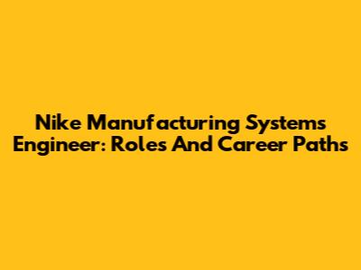 Nike Manufacturing Systems Engineer: Roles And Career Paths
