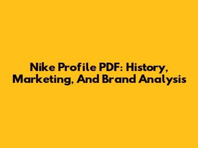 Nike Profile PDF: History, Marketing, And Brand Analysis